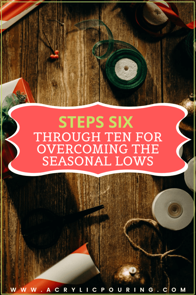 Steps Six Through Ten for Overcoming the Seasonal Lows Acrylic Pouring