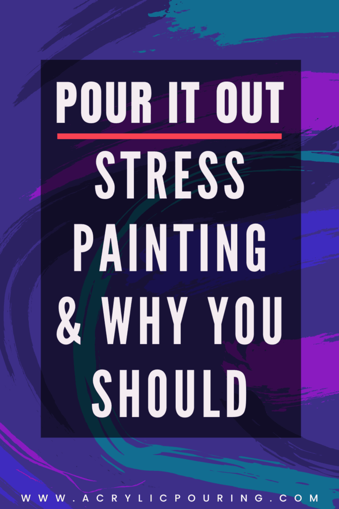 Pour it Out Stress Painting Why You Should Acrylic Pouring